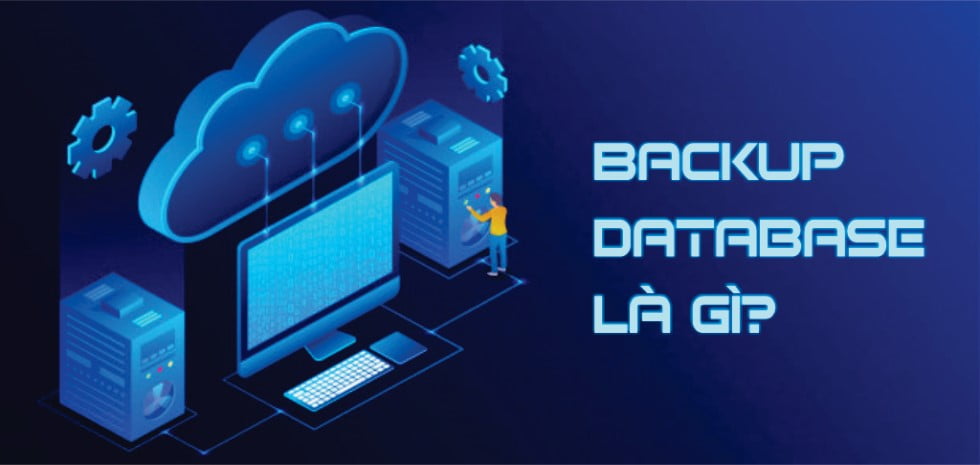 Backup database là gì? Tổng quan về backup database